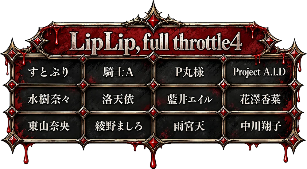 LipLip, full throttle4:すとぷり、騎士A、P丸様、Project A.I.D、水樹奈々、洛天依、藍井エイル、花澤香菜、東山奈央、綾野ましろ、雨宮天、中川翔子